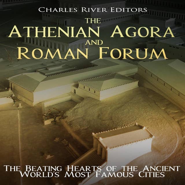 The Athenian Agora and Roman Forum: The Beating Hearts of the Ancient World’s Most Famous Cities