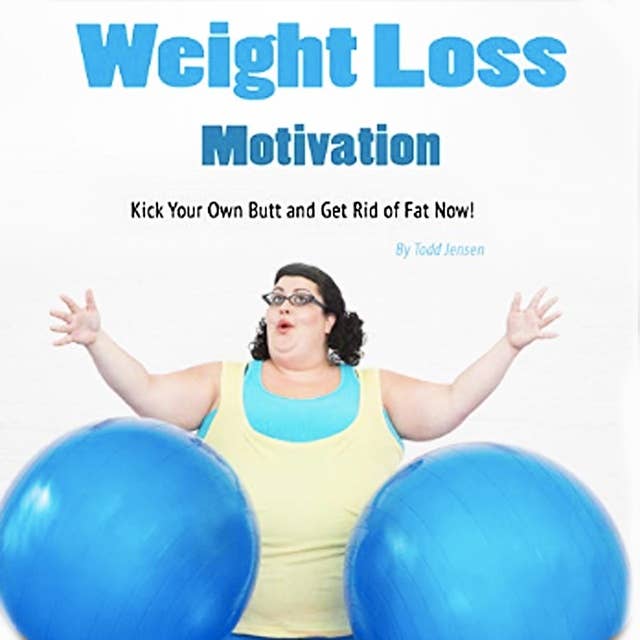 Weight Loss Motivation: Kick Your Own Butt and Get Rid of Fat Now