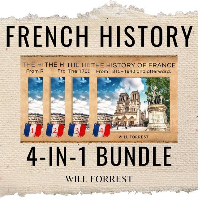 French History 4-In-1 Bundle: A Comprehensive Look at the History of France From Ancient Gaul to the Modern Era