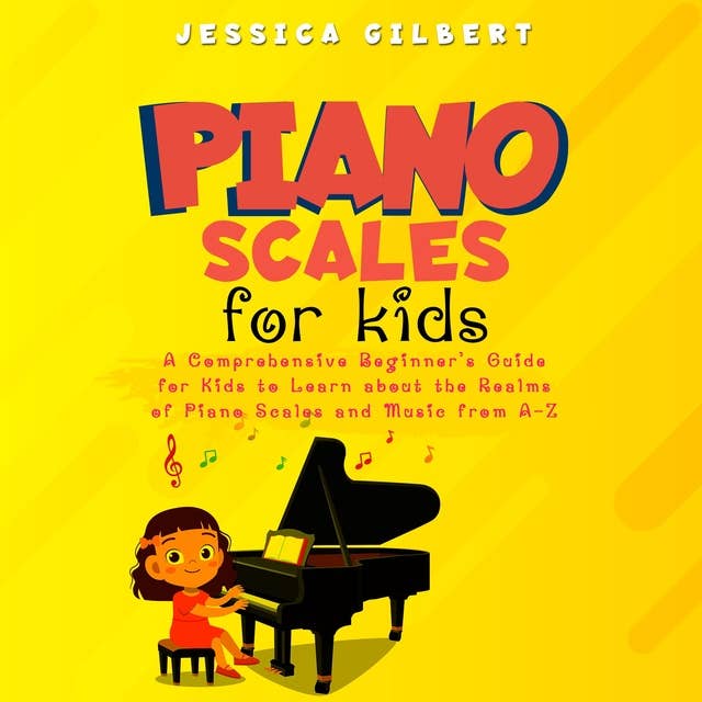 Piano Scales FOR KIDS: A comprehensive beginner's guide for kids to learn about the realms of piano scales and music from A-Z