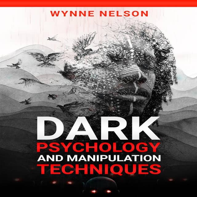 Dark Psychology and Manipulation Techniques: The Ideal Guide to Understanding the Fundamentals of Manipulation and Mind Control Techniques, Using Psychology to Influence People's Behavior (2022)