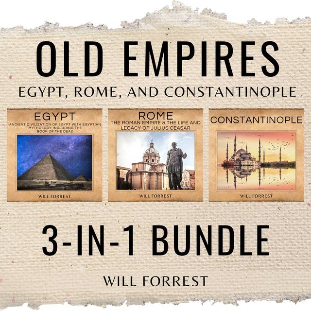 Old Empires 3-In-1 Bundle: Egypt, Rome, and Constantinople, Three Great Civilizations That Shaped the World