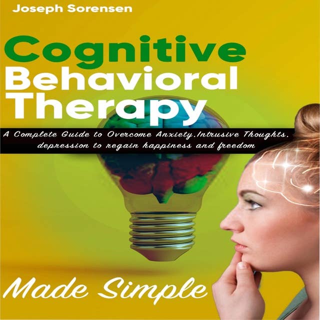Cognitive Behavioral Therapy Made Simple: A Complete Guide to Overcome Anxiety,Intrusive Thoughts, depression to regain happiness and freedom