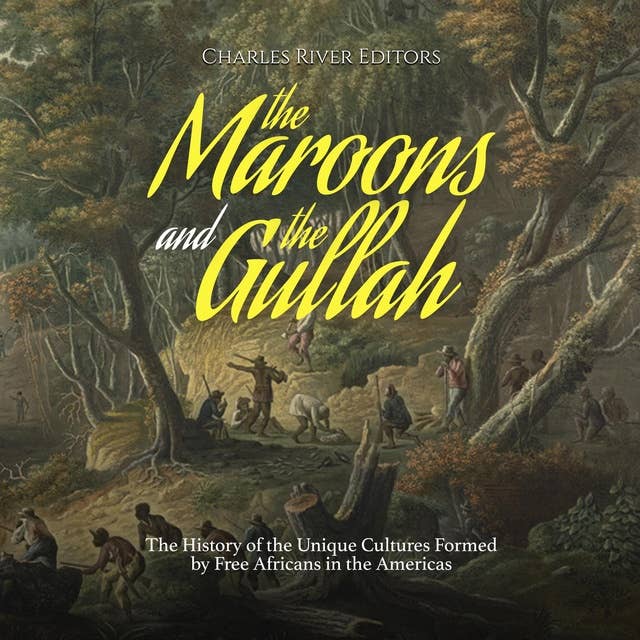 The Maroons and the Gullah: The History of the Unique Cultures Formed by Free Africans in the Americas