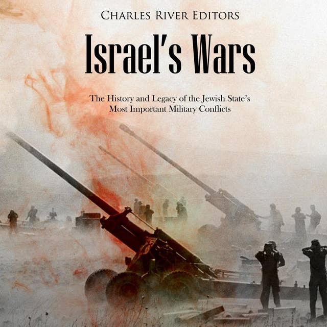 Israel’s Wars: The History and Legacy of the Jewish State’s Most Important Military Conflicts