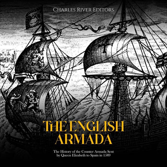 The English Armada: The History of the Counter Armada Sent by Queen Elizabeth to Spain in 1589