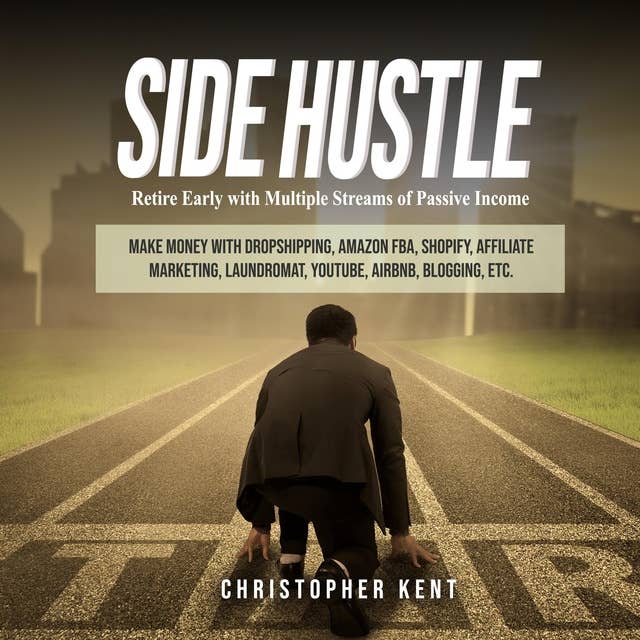 Side Hustle: Retire Early with Multiple Streams of Passive Income – Make Money with Dropshipping, Amazon FBA, Shopify, Affiliate Marketing,Laundromat, YouTube, Airbnb, Blogging,etc.