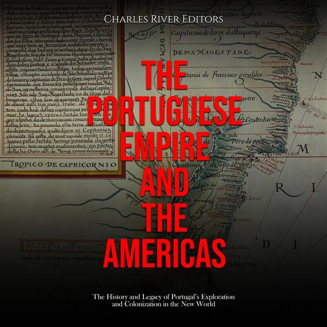 The Portuguese Empire and the Americas: The History and Legacy of Portugal’s Exploration and Colonization in the New World