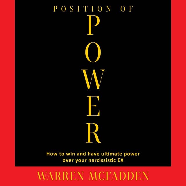 Position of Power: How to Win And Have Ultimate Power Over Your Narcissistic EX