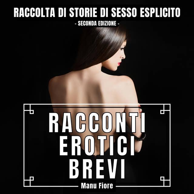 Racconti Erotici Brevi: Raccolta di Storie di Sesso Esplicito by Manu Fiore