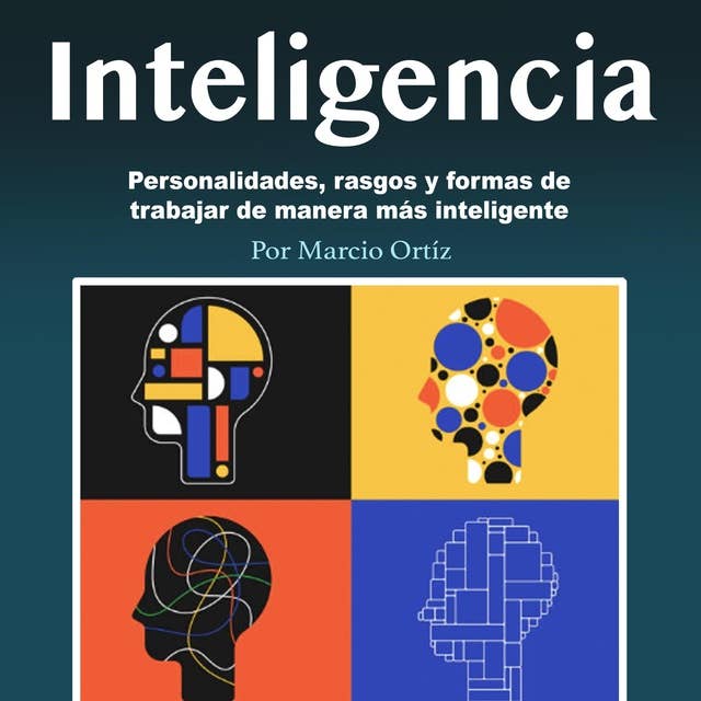 Inteligencia: Personalidades, rasgos y formas de trabajar de manera más inteligente