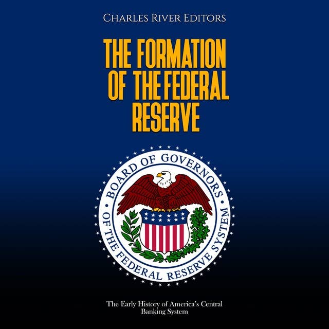 The Formation of the Federal Reserve: The Early History of America’s Central Banking System