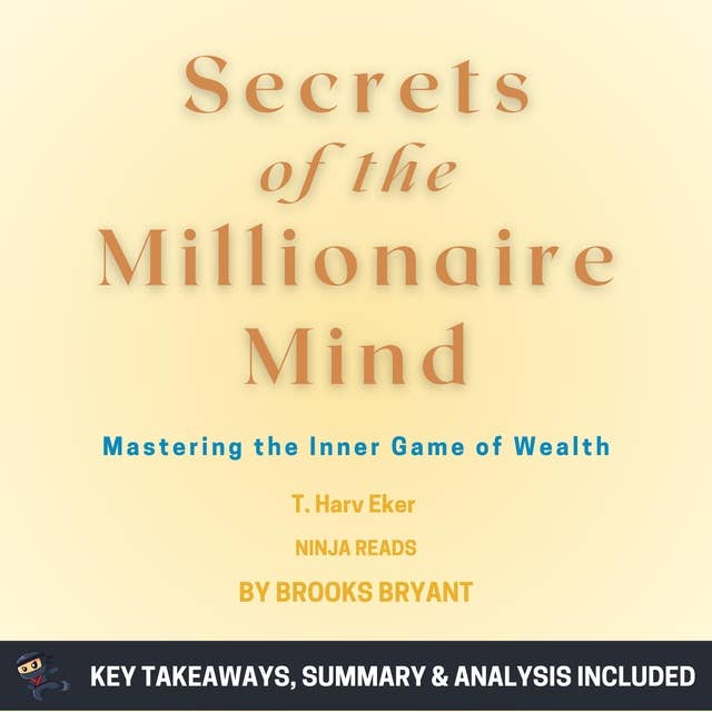 Summary: Secrets of the Millionaire Mind: Mastering the Inner Game of Wealth by T. Harv Eker: Key Takeaways, Summary & Analysis