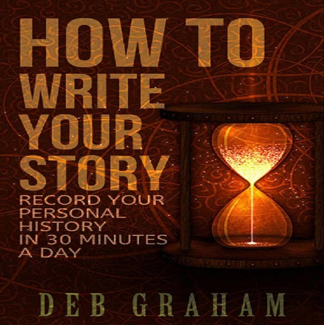 How To Write Your Story in 30 Minutes a Day: Easy prompts for personal history and memories