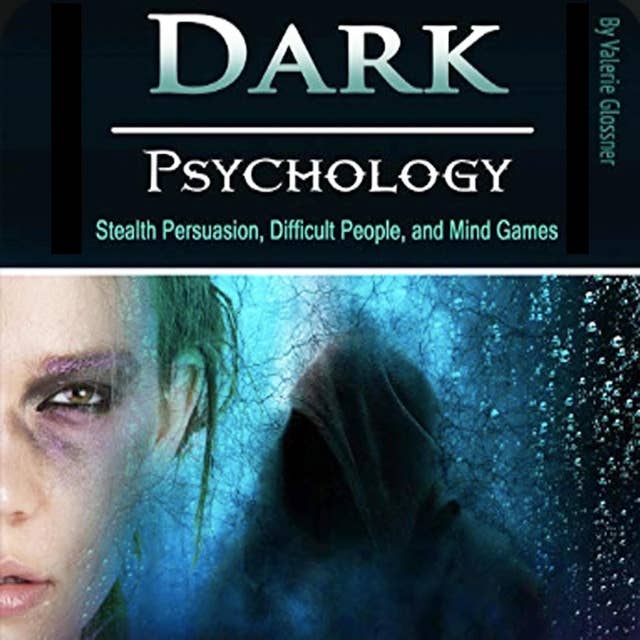 Dark Psychology: Stealth Persuasion, Difficult People, and Mind Games