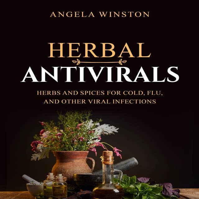 HERBAL ANTIVIRALS: Herbs and Spices for Cold, Flu, and Other Viral Infections