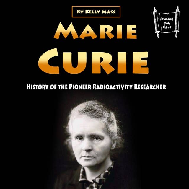 Marie Curie: History of the Pioneer Radioactivity Researcher