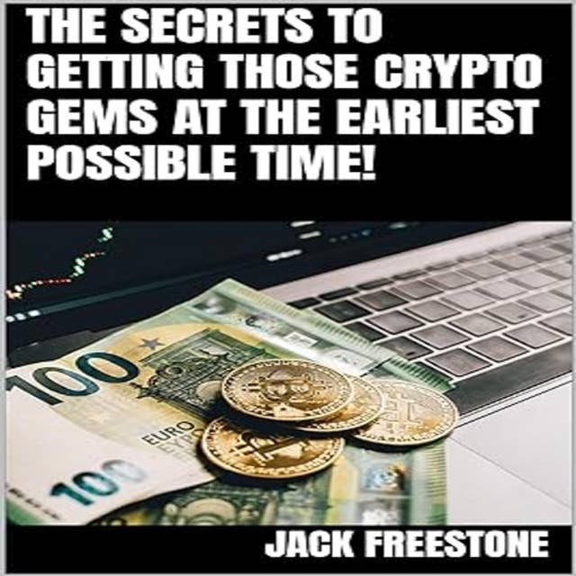 The Secrets to Getting Those Crypto Gems at the Earliest Possible Time! by Jack Freestone