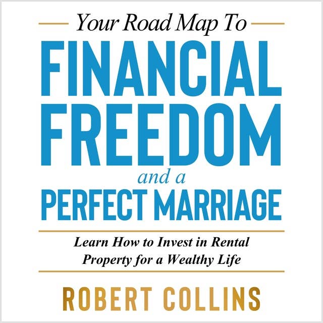 Your Road Map to FINANCIAL FREEDOM and a PERFECT MARRIAGE: Learn how to Invest in Rental Property for a Wealthy Life