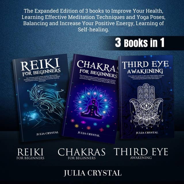 Reiki for Beginners + Chakras for Beginners + Third Eye Awakening: The Expanded Edition of 3 books to Improve Your Health, Learning Effective Mediation Techniques and Yoga Poses, Balancing Energy