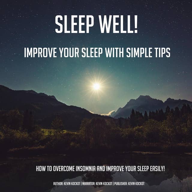 Sleep Well! Improve Your Sleep With Simple Tips: How To Overcome Insomnia And Improve Your Sleep Easily!