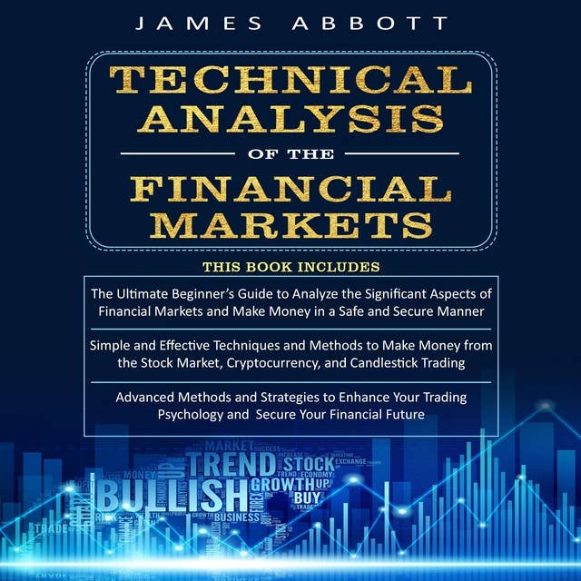 TECHNICAL ANALYSIS OF THE FINANCIAL MARKETS: The Ultimate Beginner's Guide, Simple and Effective Techniques and Methods and Advanced methods and strategies