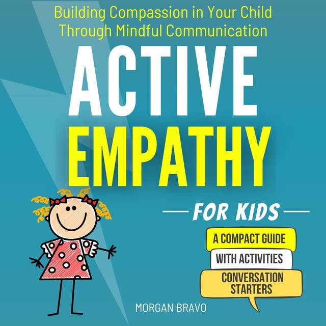 Active Empathy for Kids: Building Compassion in Your Child Through Mindful Communication: A Compact Activity Guide for Parents