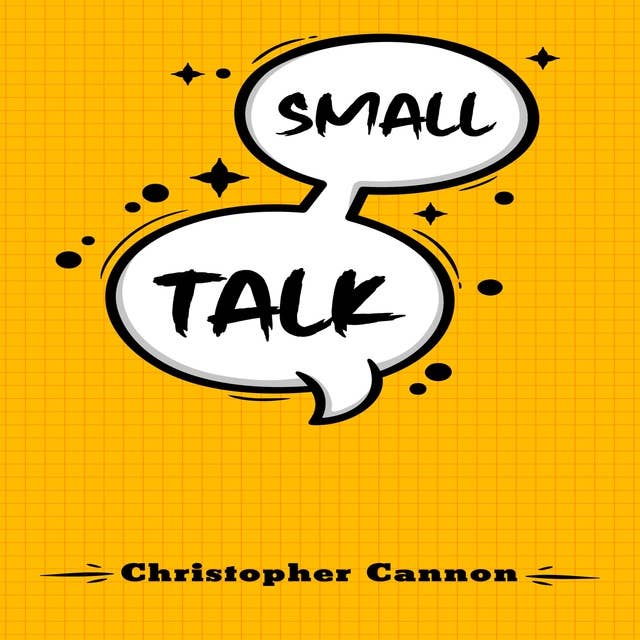 SMALL TALK: Relationship building and the art of persuasion. How to Confide in People, Calm Your Nerves, and Boost Your Charm (2022 Guide for Beginners)