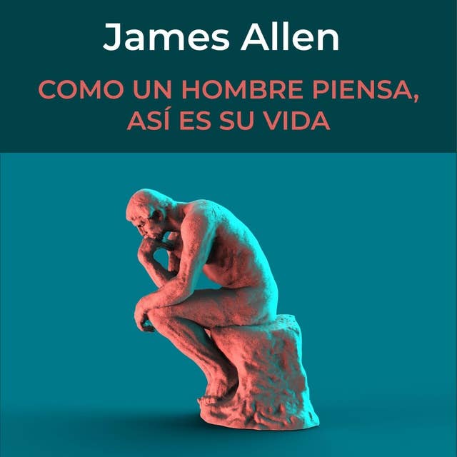 Como un Hombre Piensa, así es su Vida by James Allen
