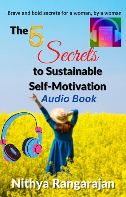 The 5 Secrets to Sustainable Self-Motivation: Brave and bold secrets for a woman, by a woman