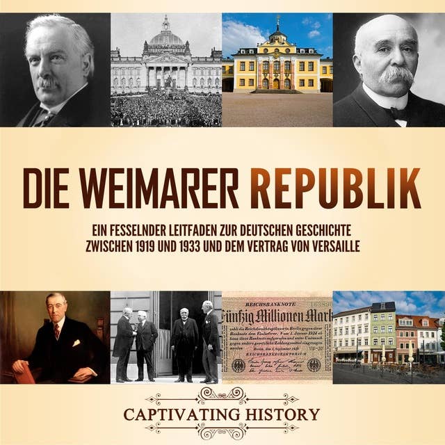 Die Weimarer Republik: Ein fesselnder Leitfaden zur deutschen Geschichte zwischen 1919 und 1933 und dem Vertrag von Versaille