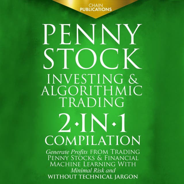 Penny Stock Investing & Algorithmic Trading: 2-in-1 Compilation  Generate  Profits from Trading Penny Stocks & Financial Machine Learning With Minimal  Risk and Without Technical Jargon - Audiobook - Chain Publications - ISBN  9798368994949 - Storytel