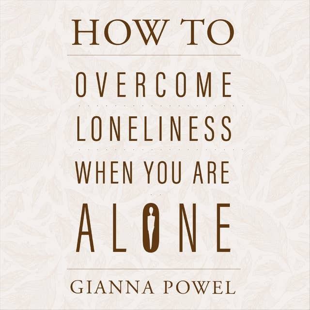 How to Overcome Loneliness When You Are Alone: Finding Joy and Laughter in Your Solitary Moments
