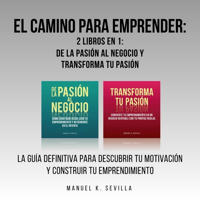 El camino para emprender: 2 Libros en 1: De la pasión al negocio y Transforma tu pasión: La guía definitiva para descubrir tu motivación y construir tu emprendimiento