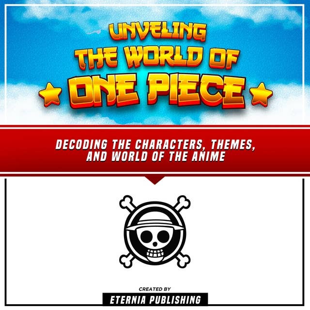 Unveling The World Of One Piece: Decoding The Characters, Themes, And World Of The Anime: (Unabridged)