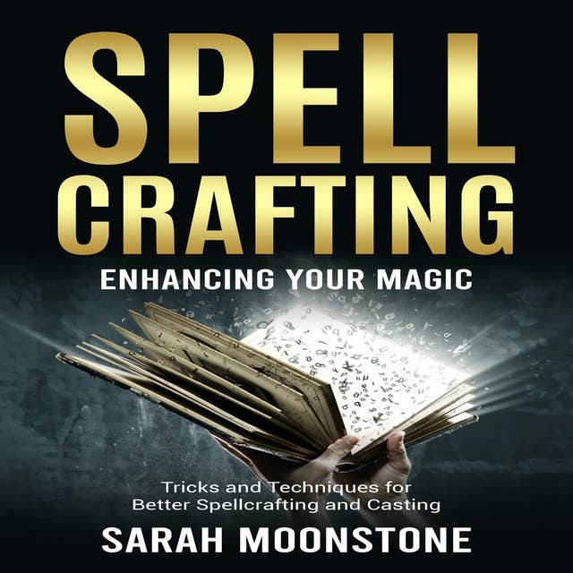 Spellcrafting: Enhancing Your Magic: Tricks and Techniques for Better Spellcrafting and Casting