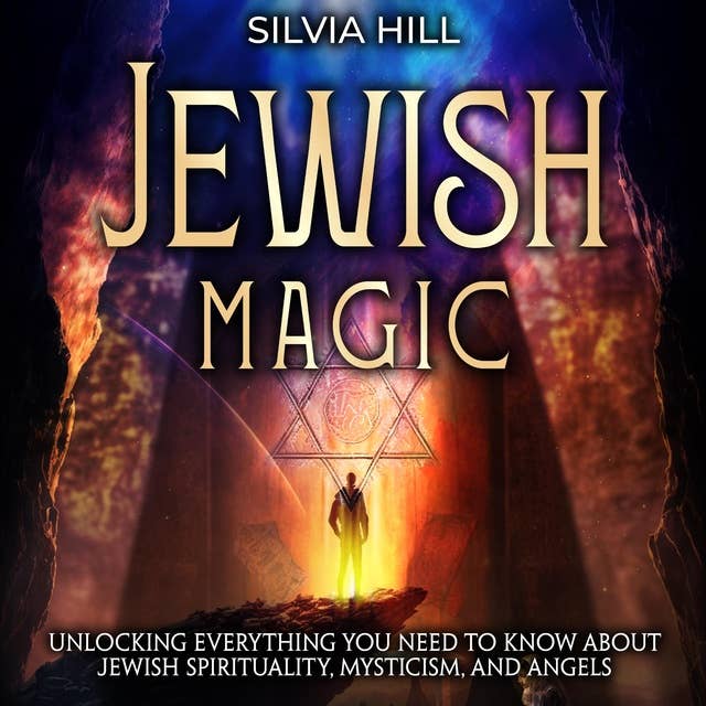 Jewish Magic: Unlocking Everything You Need to Know about Jewish Spirituality, Mysticism, and Angels