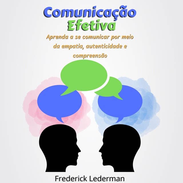 Comunicação Efetiva: Aprenda a se Comunicar por Meio da Empatia, Autenticidade e Compreensão