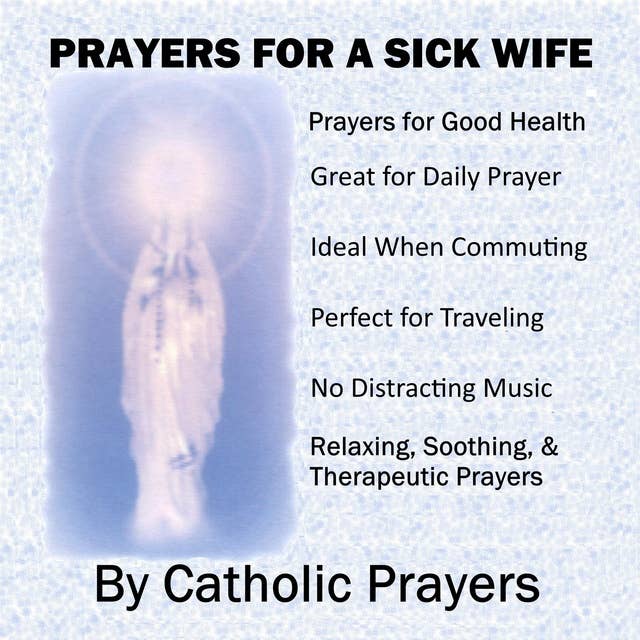 Prayers For a Sick Wife: Catholic Prayers for a Wife With Serious Health issues like Cancer, Lupus, Breast Cancer, Heart Disease, Cervical Cancer, Osteoporosis, Ovarian Cancer, Stroke, and more