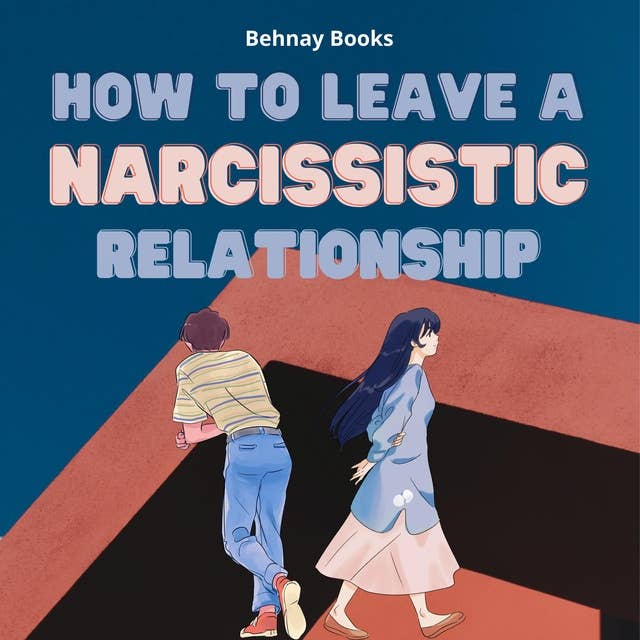 How To Leave a Narcissistic Relationship: Healing, Surviving and Thriving After a Narcissistic Relationship