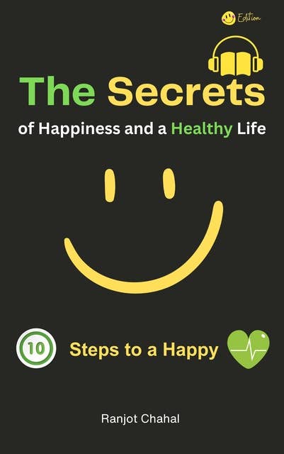 The Secrets of Happiness and a Healthy Life: 10 Steps to a Happy Life