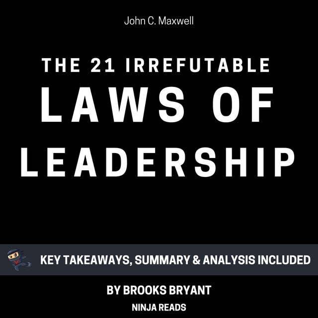 Summary: The 21 Irrefutable Laws of Leadership: by John C. Maxwell: Key Takeaways, Summary & Analysis