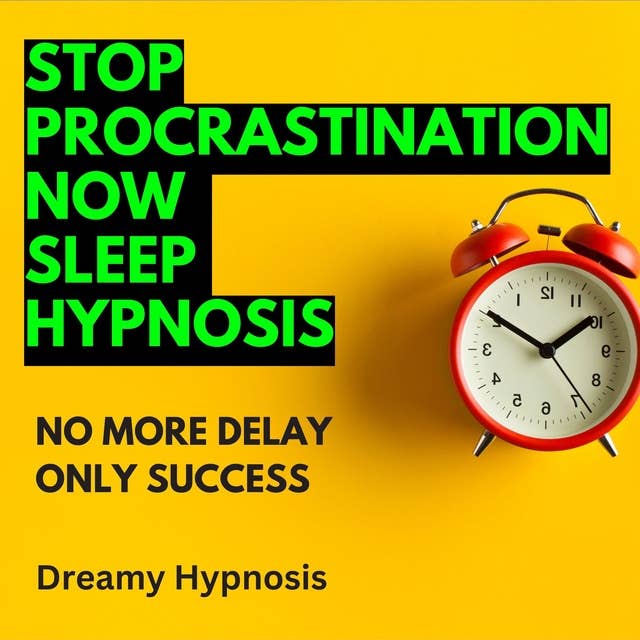 Stop Procrastination Now Sleep Hypnosis: No More Delay, Only Success
