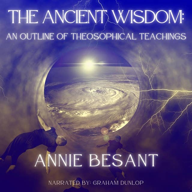The Ancient Wisdom: AN OUTLINE OF THEOSOPHICAL TEACHINGS
