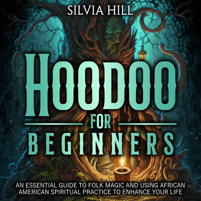 Hoodoo for Beginners: An Essential Guide to Folk Magic and Using African American Spiritual Practice to Enhance Your Life