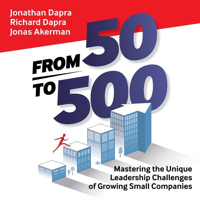 From 50 to 500: Mastering the Unique Leadership Challenges of Growing Small Companies