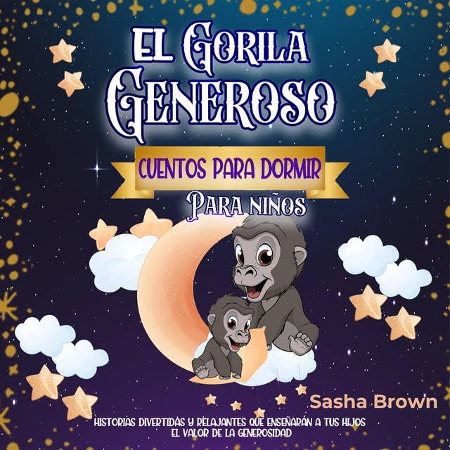 El Gorila Generoso: Cuentos para dormir para niños: Historias divertidas y relajantes que enseñarán a tus hijos el valor de la generosidad
