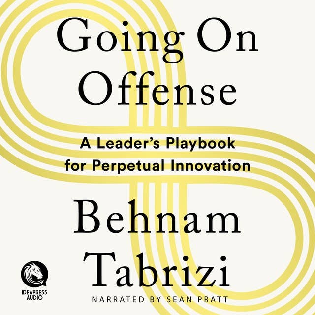 Going on Offense: A Leader’s Playbook for Perpetual Innovation