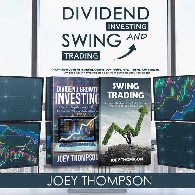 Dividend Investing & Swing Trading: A Complete Guide on Investing, Options, Day Trading, Forex Trading, Future Trading, Dividend Growth Investing and Passive Income for Early Retirement