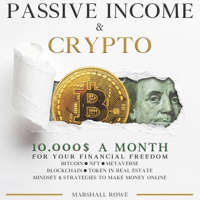 Passive Income & Crypto: 10.000$ a Month for Your Financial Freedom. Bitcoin, NFT, Metaverse, Blockchain, Token in Real Estate. Success Mindset and Strategies to Make Money Online.